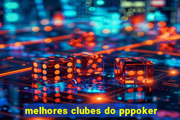 melhores clubes do pppoker